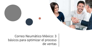Correo Neumático México: 3
básicos para optimizar el proceso
de ventas
 