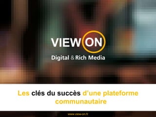 Les clés du succès d’une plateforme communautaire www.view-on.fr 