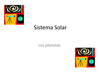 Sistema Solar

 Los planetas
 