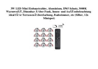 3W LED Mini Einbaustrahler, Aluminium, IP65 Schutz, 3000K
WarmweiÃŸ, Dimmbar Ã¼ber Funk, Innen- und AuÃŸenbeleuchtung
ideal fÃ¼r TerrassenÃ¼berdachung, Badezimmer, etc (Silber, 12x
Minispot)
 