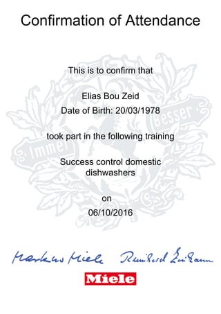 Confirmation of Attendance
This is to confirm that
Elias Bou Zeid
Date of Birth: 20/03/1978
took part in the following training
Success control domestic
dishwashers
on
06/10/2016
 