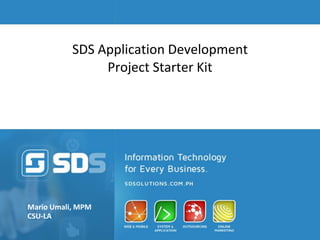SDS Application Development
Project Starter Kit
Mario Umali, MPM
CSU-LA
 