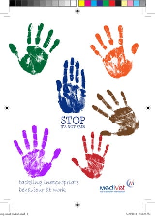 Stop
its not fair
tackling inappropriate
behaviour at work
STOPIT’S NOT FAIR
stop-small booklet.indd 1 5/29/2012 2:48:27 PM
 