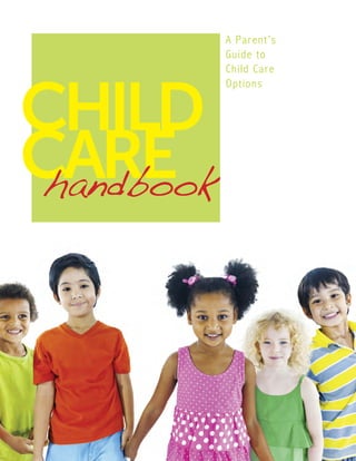 CHILD
CAREhandbook
A Parent’s
Guide to
Child Care
Options
 