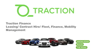Traction Finance
Leasing/ Contract Hire/ Fleet, Finance, Mobility
Management
 