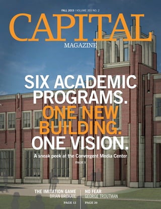 MAGAZINE
FALL 2015 | VOLUME 33 | NO. 2
NO FEAR
GEORGE TROUTMAN
PAGE 20
THE IMITATION GAME
BRIAN BROKATE
PAGE 12
SIX ACADEMIC
PROGRAMS.
ONE NEW
BUILDING.
ONE VISION.A sneak peek at the Convergent Media Center
PAGE 1
 