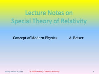 Concept of Modern Physics                                A. Beiser




Sunday, October 02, 2011   Dr. Sushil Kumar, Chitkara University               1
 