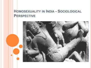 HOMOSEXUALITY IN INDIA - SOCIOLOGICAL
PERSPECTIVE
 