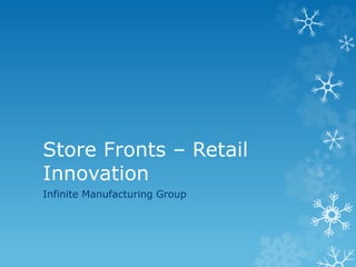Store Fronts – Retail
Innovation
Infinite Manufacturing Group
 