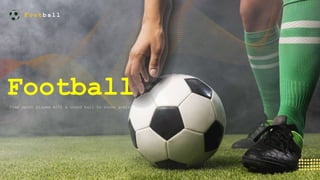 F o o t b a l l
Football
Team sport played with a round ball to score goals.
F o o t b a l l
 