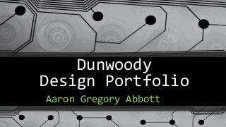 Dunwoody
Design Portfolio
Aaron Gregory Abbott
 