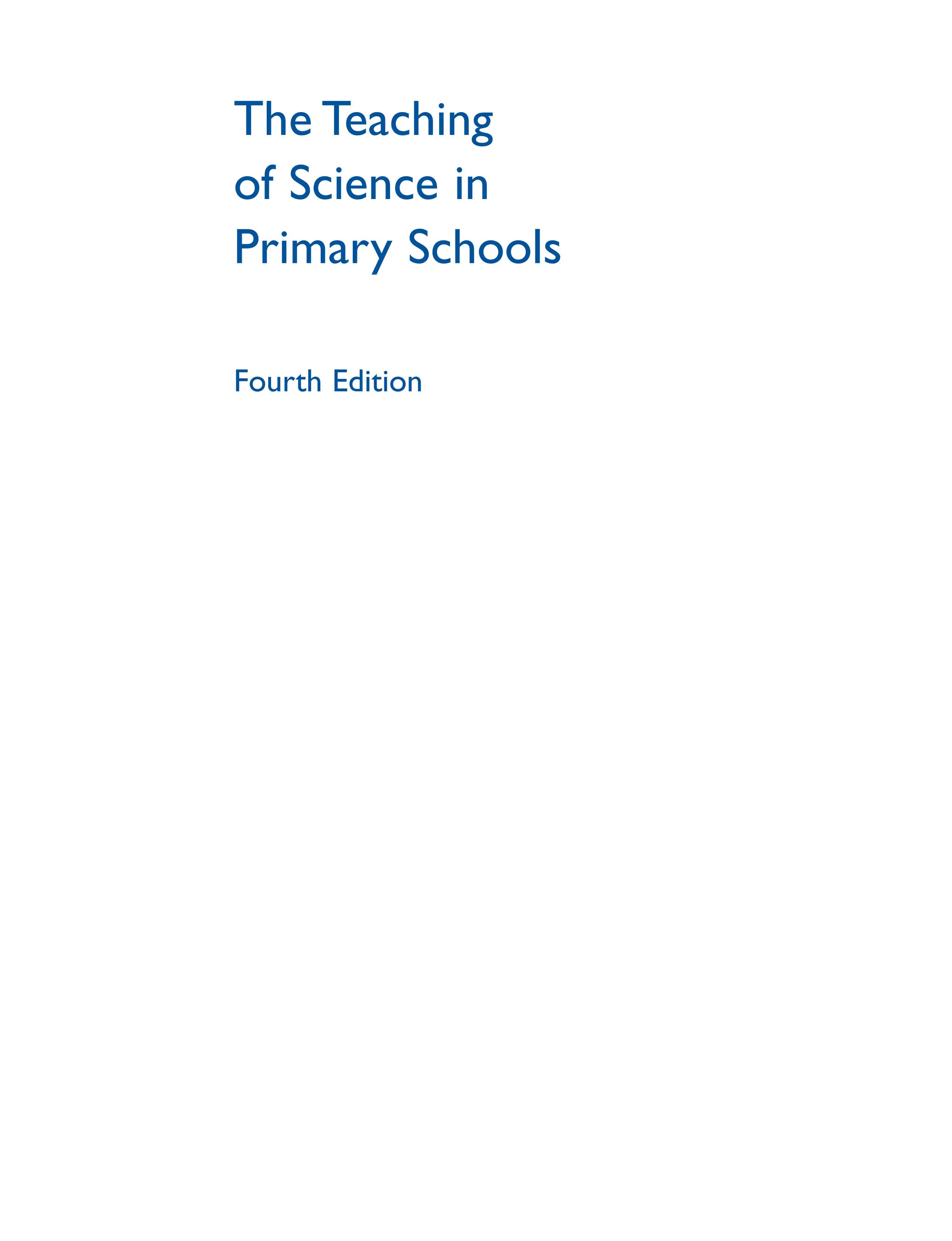 The Teaching
of Science in
Primary Schools
Fourth Edition
i
 