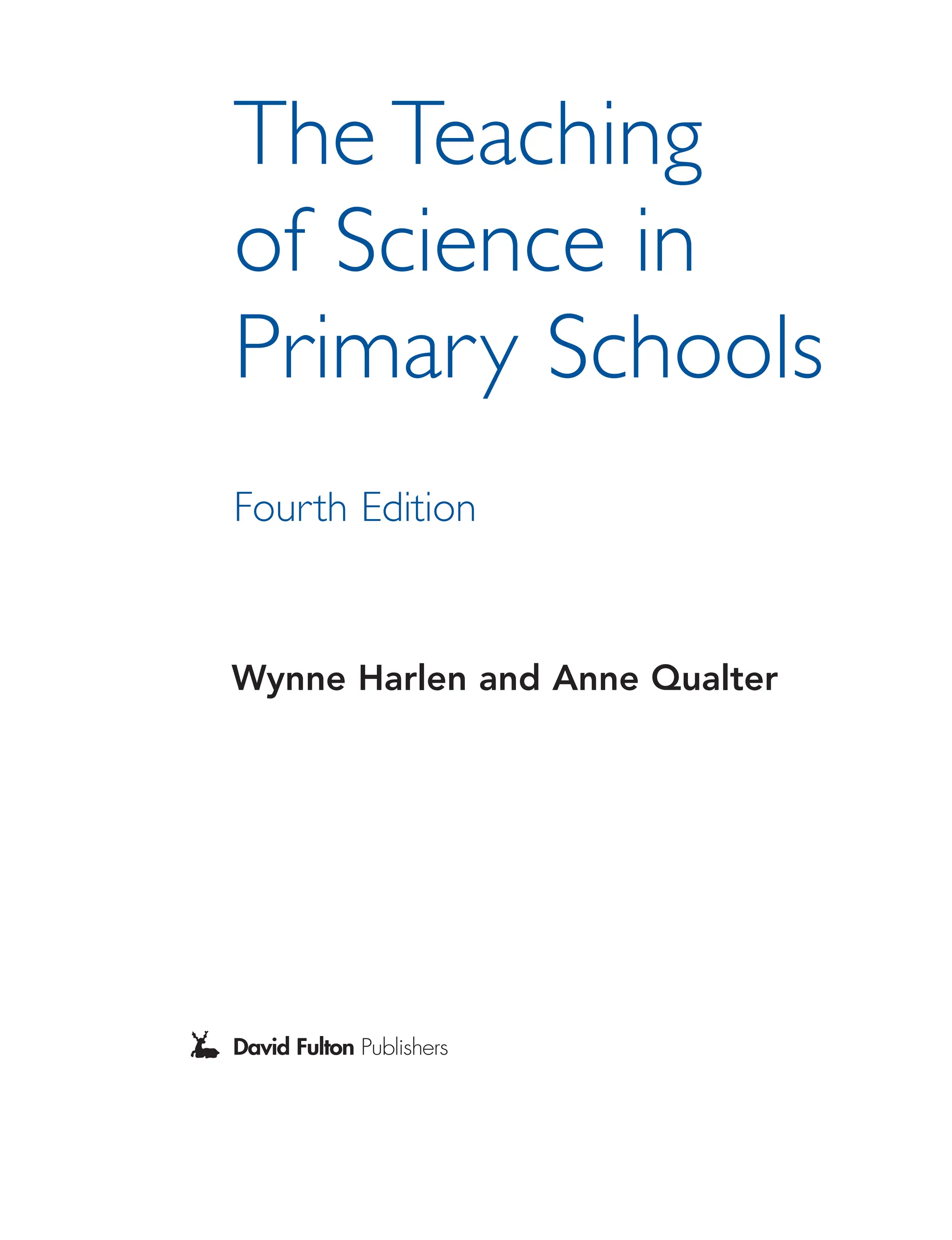The Teaching
of Science in
Primary Schools
Fourth Edition
Wynne Harlen and Anne Qualter
iii
 