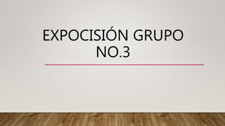 EXPOCISIÓN GRUPO
NO.3
 