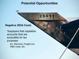 Page 10
Potential Opportunities
► Taxpayers that capitalize
accounts that are
excludible for tax
purposes.
► Ex. Warranty, Freight out,
R&D costs, etc.
Negative 263A Costs
 