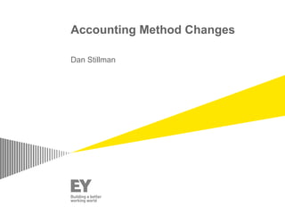 Accounting Method Changes
Dan Stillman
 