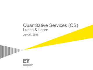Quantitative Services (QS)
Lunch & Learn
July 27, 2016
 