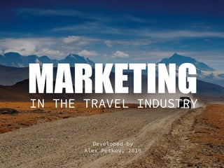 MARKETING
Developed by
Alex Petkov, 2016
IN THE TRAVEL INDUSTRY
 