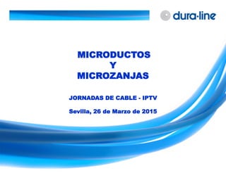 MICRODUCTOS
Y
MICROZANJAS
JORNADAS DE CABLE - IPTV
Sevilla, 26 de Marzo de 2015
 