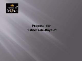 Proposal for
"Fitness-de-Royale"
 