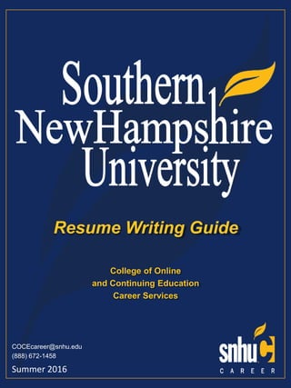 College of Online
and Continuing Education
Career Services
Summer 2016
Resume Writing Guide
COCEcareer@snhu.edu
(888) 672-1458
 