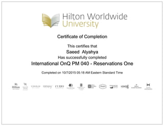 Certificate of Completion
This certifies that
Saeed Alyahya
Has successfully completed
International OnQ PM 040 - Reservations One
Completed on 10/7/2015 05:18 AM Eastern Standard Time
 