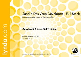 Sandip Das Web Developer - Full Stack J
Course duration: 2h 17m
June 12, 2016
certificate no. 92B38CA528C64801BD8765FF17248FC2
AngularJS 2 Essential Training
has earned this Certificate of Completion for:
 