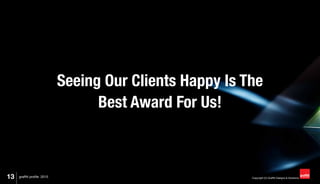 13 Copyright (C) Graffiti Designs & Solutionsgraffiti profile 2015
Seeing Our Clients Happy Is The
Best Award For Us!
 
