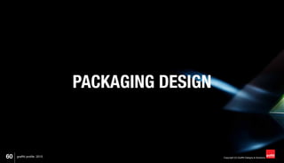 60 Copyright (C) Graffiti Designs & Solutionsgraffiti profile 2015
PACKAGING DESIGN
 