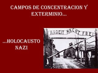 CAMPOS DE CONCENTRACION y
        exterminio...




...Holocausto
     NAZI
 