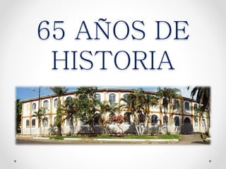 65 AÑOS DE
HISTORIA
 