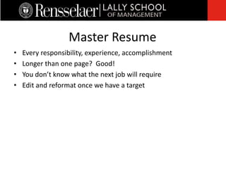 • Every responsibility, experience, accomplishment
• Longer than one page? Good!
• You don’t know what the next job will require
• Edit and reformat once we have a target
Master Resume
 