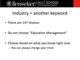 • There are 147 choices
• Do not choose “Education Management”
• Choose based on what you know right now
– You can always change your mind
Industry = another keyword
 
