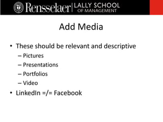 • These should be relevant and descriptive
– Pictures
– Presentations
– Portfolios
– Video
• LinkedIn =/= Facebook
Add Media
 