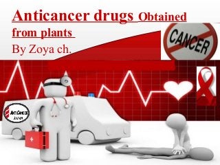 Anticancer drugs Obtained
from plants
By Zoya ch.
 