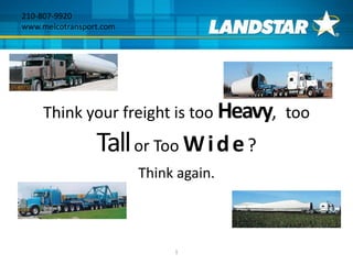 Think your freight is too Heavy, too
Tallor Too Wide?
Think again.
1
210-807-9920
www.melcotransport.com
 