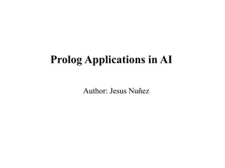 Prolog Applications in AI
Author: Jesus Nuñez
 
