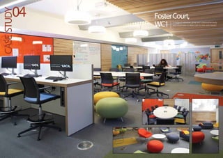 FosterCourt,
A range of individual, group and collaborative study
and social areas to allow users to relax and interact.WC1
CASESTUDY04
 