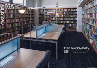 The Pichette Auditorium
Flexible, multi-functional and technology rich
learning, teaching and social spaces.
InstituteofPsychiatry,
SE5
CASESTUDY
05A
 