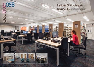 CASESTUDY05B InstituteOfPsychiatry
Library,SE5 Delivering optimal research power within
the areas of psychiatry, neroscience and.
clinical psychology.
 