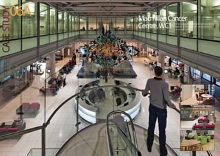 CASESTUDY
06A MacmillanCancer
Centre,WC1 Bringing state of the art facilities and furnishings
together to deliver the UK’s most advanced
cancer care facility.
 