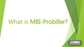 What is MBI-Probiller?
1 855 232 9550
 