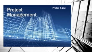 Project
Management
Photos & List
 