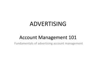 ADVERTISING
Account Management 101
Fundamentals of advertising account management
 