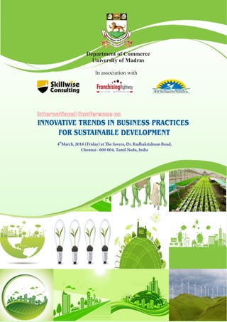 th
4 March, 2016 (Friday) at e Savera, Dr. Radhakrishnan Road,
Chennai - 600 004, Tamil Nadu, India
INNOVATIVE TRENDS IN BUSINESS PRACTICES
FOR SUSTAINABLE DEVELOPMENT
Department of Commerce
University of Madras
 