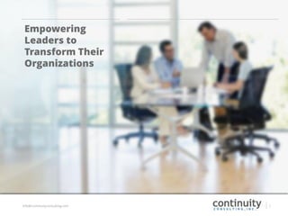 info@continuityconsulting.com
Empowering
Leaders to
Transform Their
Organizations
1
 