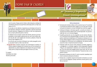 “Cel mai sigur mod să-ţi prezici viitorul este să-l creezi”
PRIMII PASI IN CARIERA
27
AO “Onoarea şi Drepturile
Femeii Contemporane”
Mun. Bălţi,
str. Decebal 144 (grădiniţa 48, bl.V)
tel: (0231) 70778
fax: (0231) 70149
email: odfcmd@gmail.com
PRIMII PASI IN CARIERA
torii în anunţ. Citeşte printre rînduri, reformulează şi vorbeşte-le
pe limba lor. Încearcă să susţii fiecare afirmaţie printr-un fapt care
apare şi in CV.
Ca să arăţi că, într-adevăr, ai experienţa sau îţi doreţti să lucrezi în
acel domeniu, foloseşte cuvintele, expresiile şi stilul de exprimare
al acelui domeniu. Angajatorul va rămîne cu atît mai impresionat
şi îţi va reţine solicitarea pentru interviu.
Fa referire la CV-ul anexat scrisorii de intentie, precum şi la reco-
mandările şi informaţiile suplimentare pe care le pot obtine des-
pre tine din alte surse (agenţii de recrutare şi plasare a forţei de
muncă, foşti angajatori, etc).
Ca şi formă, este mai bine să foloseşti mai multe paragrafe scurte
şi „suculente“ decît un bloc mare de text.
Paragraful final. Conţine concluzia care reaminteşte că soliciţi un
interviu, faptul că aştepţi să fii contactat sau că îi vei contacta tu,
depinde de caz, pentru obţinerea unui răspuns. Nu uita să mulţu-
meşti pentru timpul acordat parcurgerii scrisorii şi CV-ului.
Cu respect,
(semnătura de mînă)
Numele, prenumele
Stil şi comunicare
∆ Scrisoarea de intenţie trebuie să fie concisă. Cum ar fi să trimiţi
o scrisoare de intenţie de patru pagini şi un CV de şase? O bună
scrisoare de intenţie nu va avea niciodată mai mult de o pagină.
∆ Utilizează limbajul şi formatul specific scrisorilor de afaceri. O
scrisoare de intenţie trebuie să fie “conversaţională”, nici prea for-
mală, dar nici cu un stil prea degajat.
∆ Greşelile gramaticale sau de ortografie sunt de neiertat. Reciteş-
te şi corectează orice greşeală! Roagă un prieten pe care-l admiri
pentru stilul său de exprimare să o citească şi, eventual, să o co-
recteze. Mulţi angajatori văd în scrisoarea de intenţie un exemplu
al calităţilor de comunicare ale candidatului. Nu pierde această
ocazie de a face o impresie bună de la început.
∆ Foloseşte verbe de acţiune. Evită utilizarea cuvintelor negative şi
a sintagmelor cu conotaţii negative. Evită propoziţiile de genul
:”Deşi nu am experienţă în domeniu sunt interesat de postul x”
sau “Nu sunt prea bine pregătit pentru acest post, dar am visat
întotdeauna să lucrez în acest domeniu”. Încearcă să dai un ton
pozitiv scrisorii.
∆ Semnează scrisoarea de mînă. În cazul scrisorilor expediate prin
email, scanează şi plasează semnătura.
∆ Înainte de a o expedia, încearcă să lecturezi scrisoarea ca şi cum
tu ai fi cel care angajează. Găseşti suficiente motive pentru a sta-
bili un interviu?
 