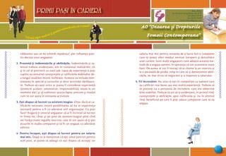 “Cel mai sigur mod să-ţi prezici viitorul este să-l creezi”
PRIMII PASI IN CARIERA
9
AO “Onoarea şi Drepturile
Femeii Contemporane”
Mun. Bălţi,
str. Decebal 144 (grădiniţa 48, bl.V)
tel: (0231) 70778
fax: (0231) 70149
email: odfcmd@gmail.com
PRIMII PASI IN CARIERA
călătoresc sau să-mi schimb reşedinţa”, pot influenţa pozi-
tiv decizia unui angajator.
2. Prezintă-ţi îndemînările şi abilităţile. Îndemînările şi ta-
lentul trebuie evidenţiate, atît în contextul realizărilor, cît
şi în cel al potrivirii cu noul job. Lipsa de experienţă o poţi
suplini accentuînd cunoştinţele şi calificările dobîndite de-
a lungul studiilor recent încheiate. Aceasta va include men-
ţionarea în special a cursurilor şi altor activităţi desfăşura-
te. Trebuie să cauţi orice ar putea fi considerat experienţă
(proiecte şcolare, voluntariat, responsabilităţi avute la un
moment dat) şi să subliniezi aceste fapte, precum şi modul
cum te vor ajuta în viitoarea activitate.
3. Eşti dispus să lucrezi ca asistent/stagiar. Chiar dacă ai ca-
lificările necesare, există posibilitatea să nu ai experienţa
necesară pentru a fi cu adevărat util organizaţiei. Ce poţi
face? Asigură-ţi viitorul angajator că ai fi încîntat să lucrezi
în firma lor, chiar şi pe post de asistent/stagiar pînă cînd
vei învăţa toate regulile nescrise, care te vor ajuta să-ţi pui
atuurile în slujba companiei şi să fii un angajat cu adevărat
valoros.
4. Pentru început, eşti dispus să lucrezi pentru un salariu
mai mic. După ce ai menţionat că eşti omul potrivit pentru
acel post, ai putea să adaugi că eşti dispus să accepţi un
salariu mai mic pentru onoarea de a lucra într-o companie
care iţi poate oferi mediul necesar începerii şi dezvoltării
unei cariere. Sunt mulţi angajatori care adoptă această me-
todă de a angaja oameni, în speranţa că vor economisi nişte
bani. De aceea, ei vor fi tentaţi să te cheme la un interviu şi
la o perioadă de probă, timp în care să-ţi demonstrezi abili-
tăţile, iar mai tîrziu să negociezi şi o majorare a salariului.
5. Fii încrezător. Nu uita că eşti în competiţie cu oameni care
au calificări mai bune sau mai multă experienţă. Trebuie să
te prezinţi ca o persoană de încredere, care are obiective
bine stabilite. Trebuie să ştii să-ţi evidenţiezi, în primul rînd,
cunoştinţele şi abilităţile, apoi calificarea şi, nu în ultimul
rînd, beneficiul pe care îl poţi aduce companiei care te va
angaja.
 