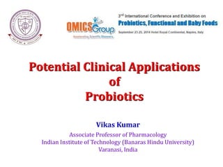 Vikas Kumar
Associate Professor of Pharmacology
Indian Institute of Technology (Banaras Hindu University)
Varanasi, India
Potential Clinical Applications
of
Probiotics
 