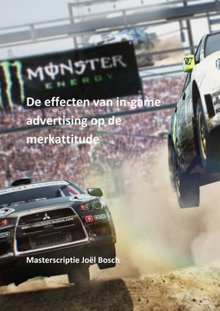 De effecten van in-game
advertising op de
merkattitude
Masterscriptie Joël Bosch
 